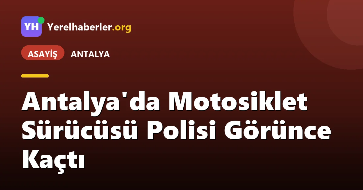Antalya'da Motosiklet Sürücüsü Polisi Görünce Kaçtı