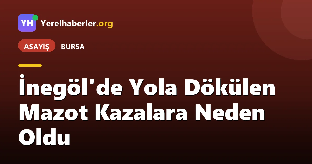 İnegöl'de Yola Dökülen Mazot Kazalara Neden Oldu