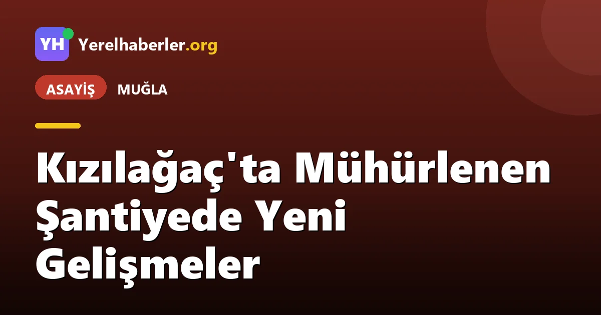 Kızılağaç'ta Mühürlenen Şantiyede Yeni Gelişmeler