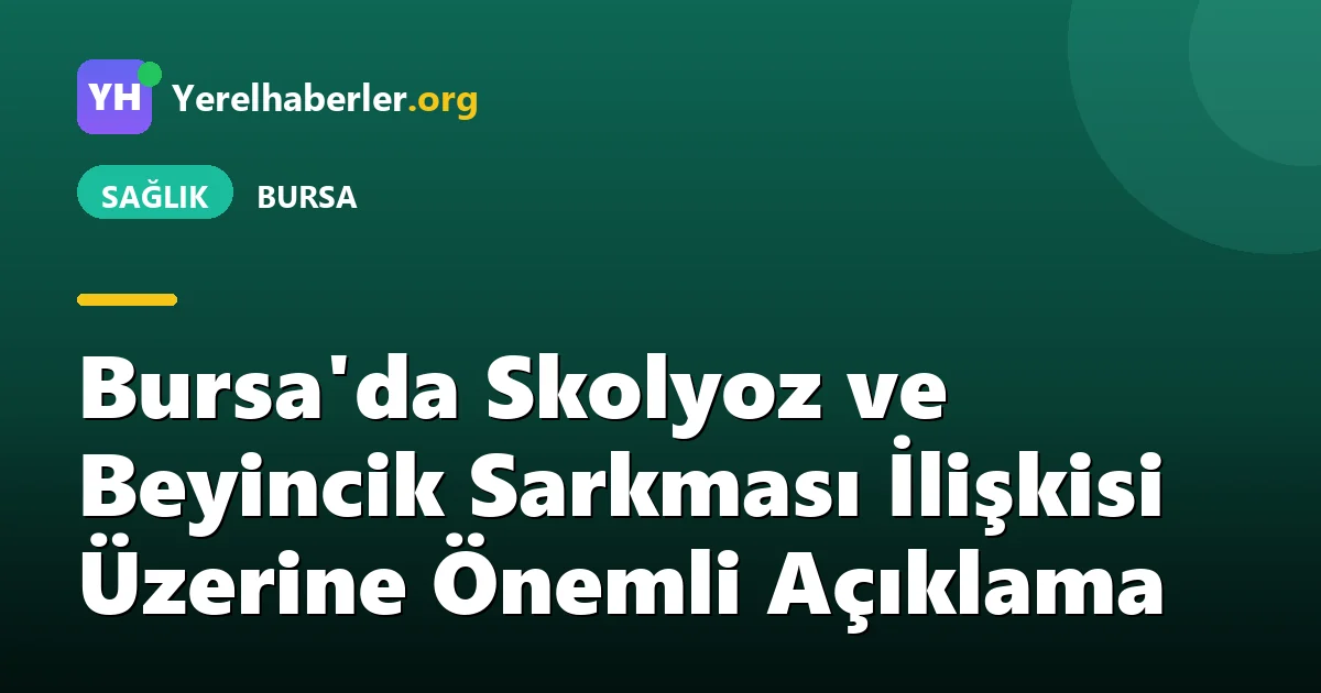 Bursa'da Skolyoz ve Beyincik Sarkması İlişkisi Üzerine Önemli Açıklama