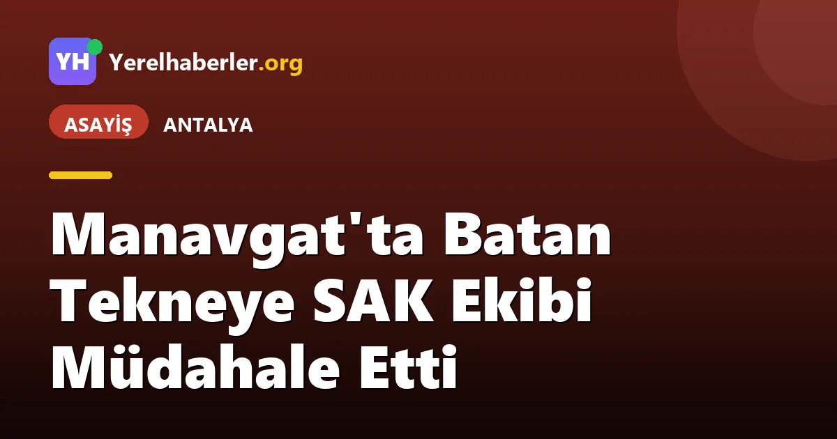 Manavgat'ta Batan Tekneye SAK Ekibi Müdahale Etti