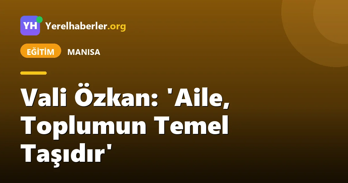 Vali Özkan: 'Aile, Toplumun Temel Taşıdır'