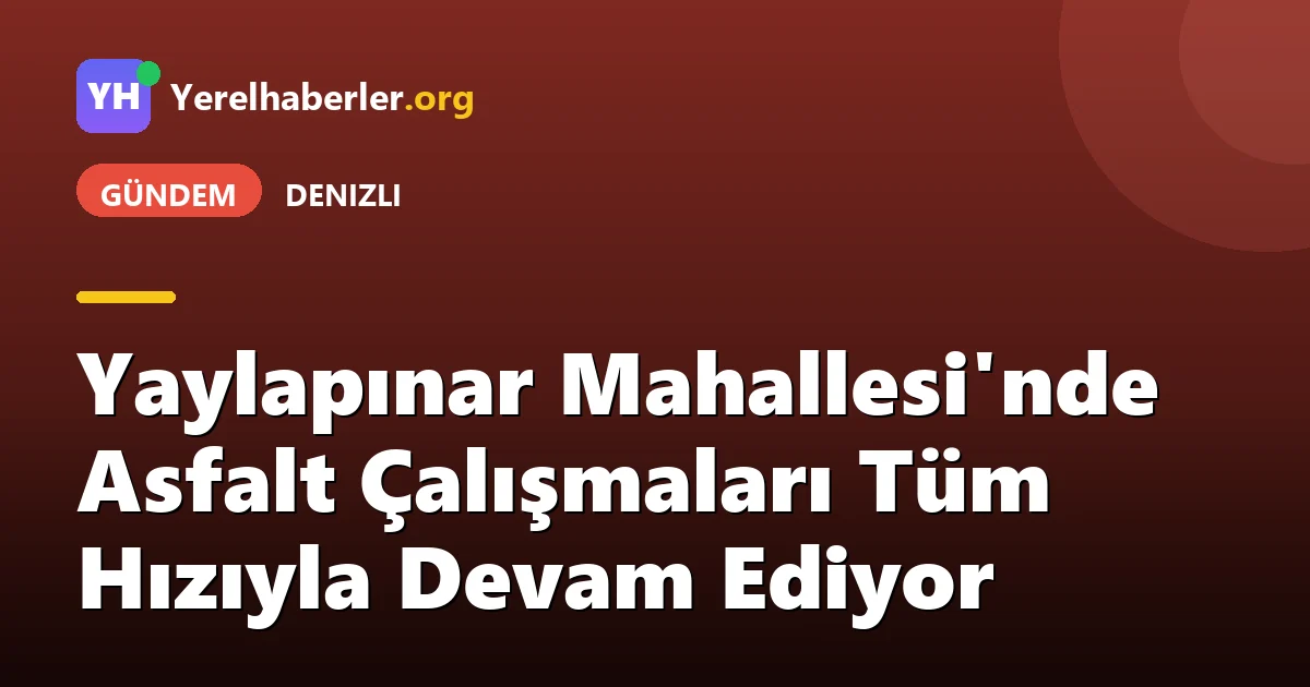 Yaylapınar Mahallesi'nde Asfalt Çalışmaları Tüm Hızıyla Devam Ediyor