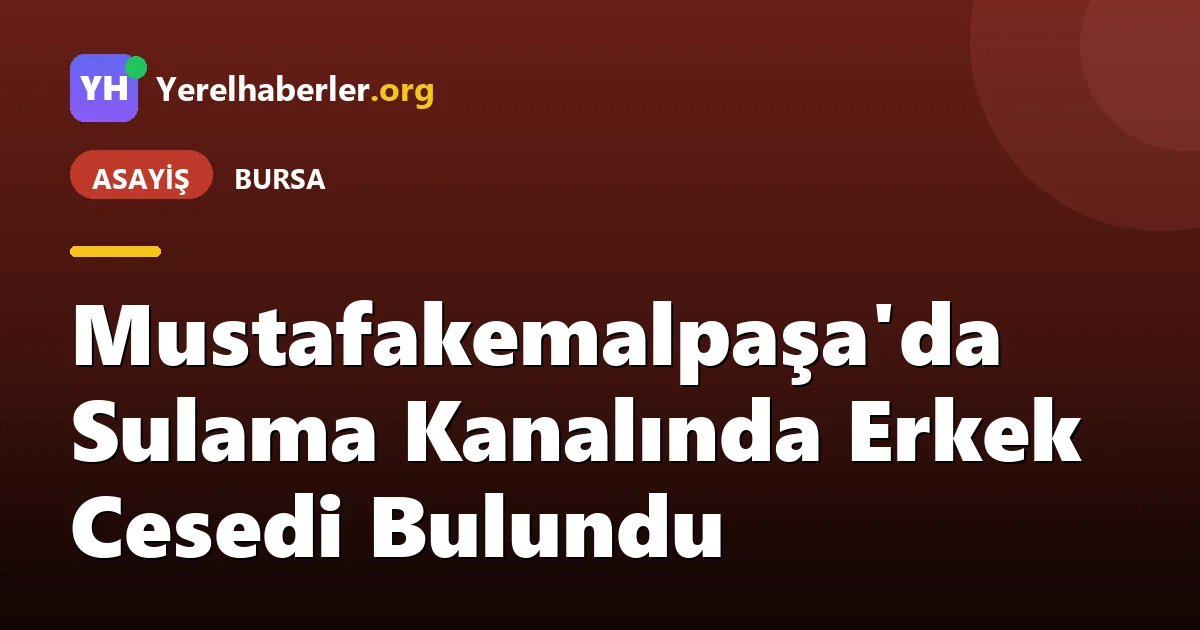Mustafakemalpaşa'da Sulama Kanalında Erkek Cesedi Bulundu