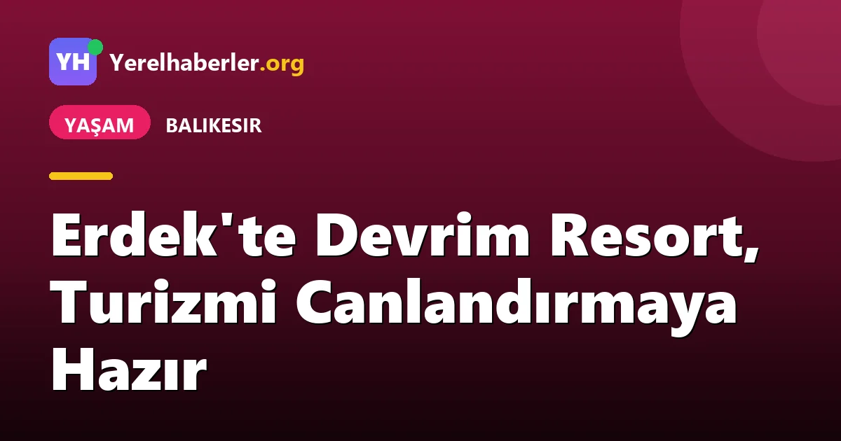 Erdek'te Devrim Resort, Turizmi Canlandırmaya Hazır