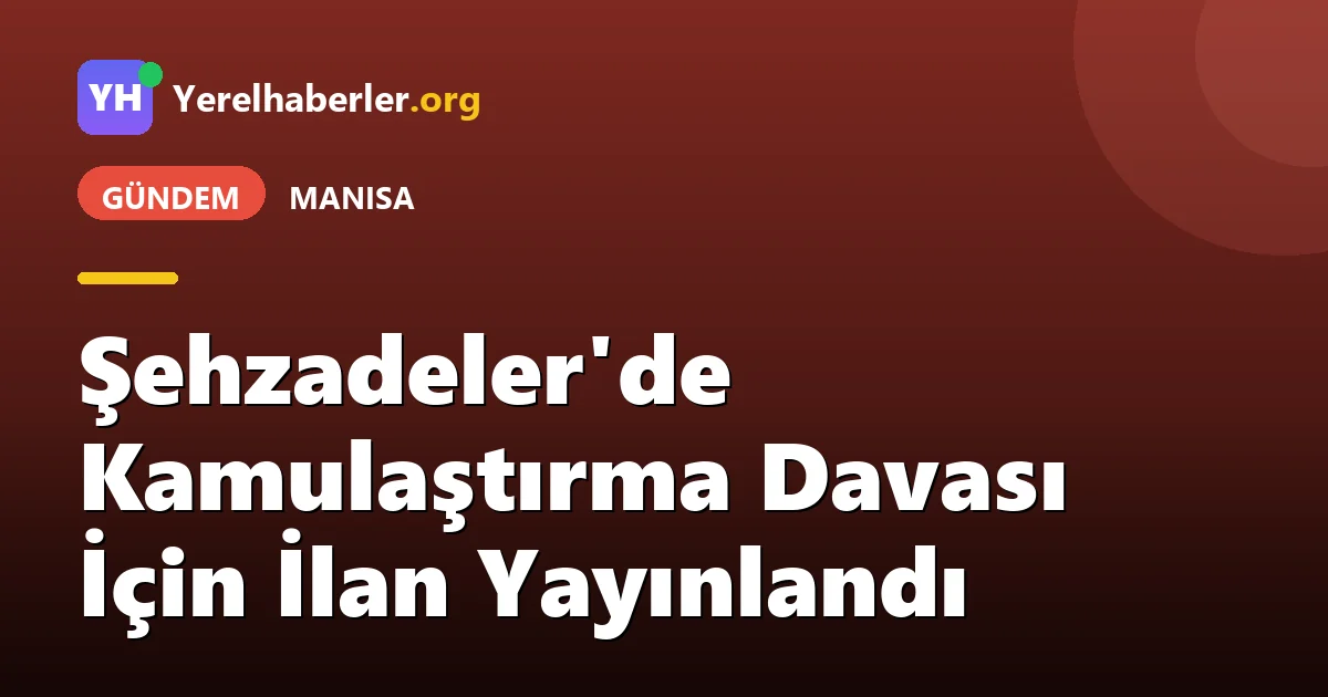 Şehzadeler'de Kamulaştırma Davası İçin İlan Yayınlandı