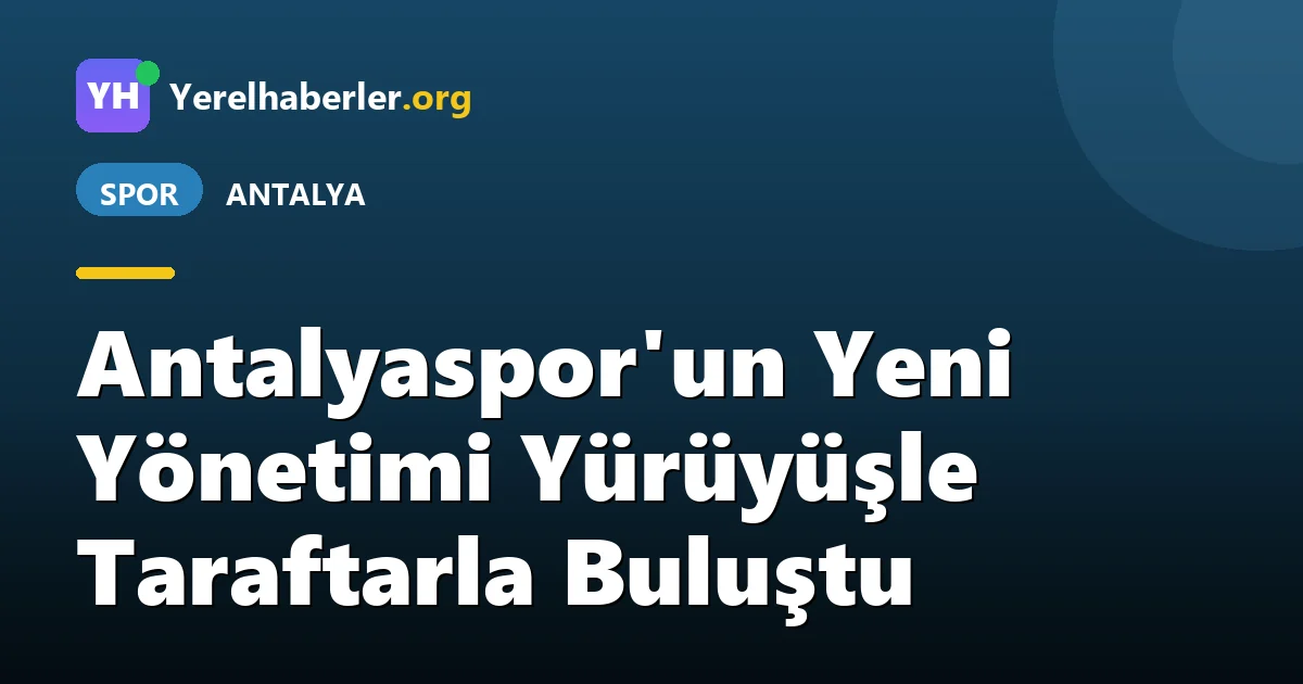 Antalyaspor'un Yeni Yönetimi Yürüyüşle Taraftarla Buluştu