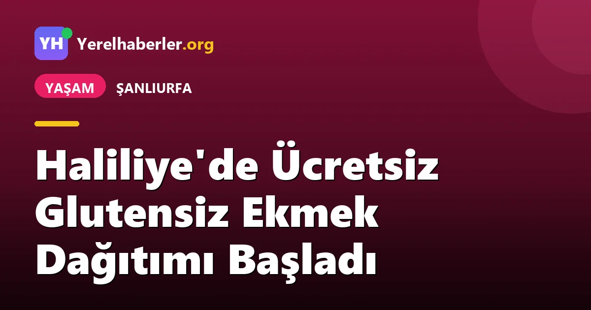 Haliliye'de Ücretsiz Glutensiz Ekmek Dağıtımı Başladı