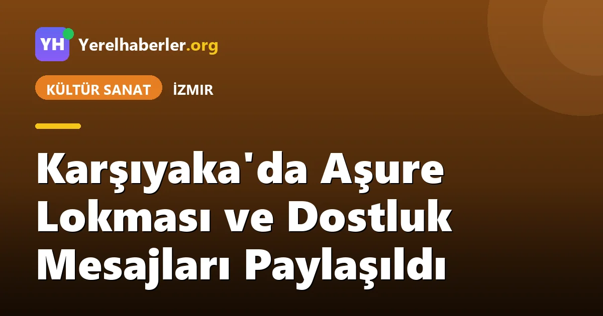 Karşıyaka'da Aşure Lokması ve Dostluk Mesajları Paylaşıldı