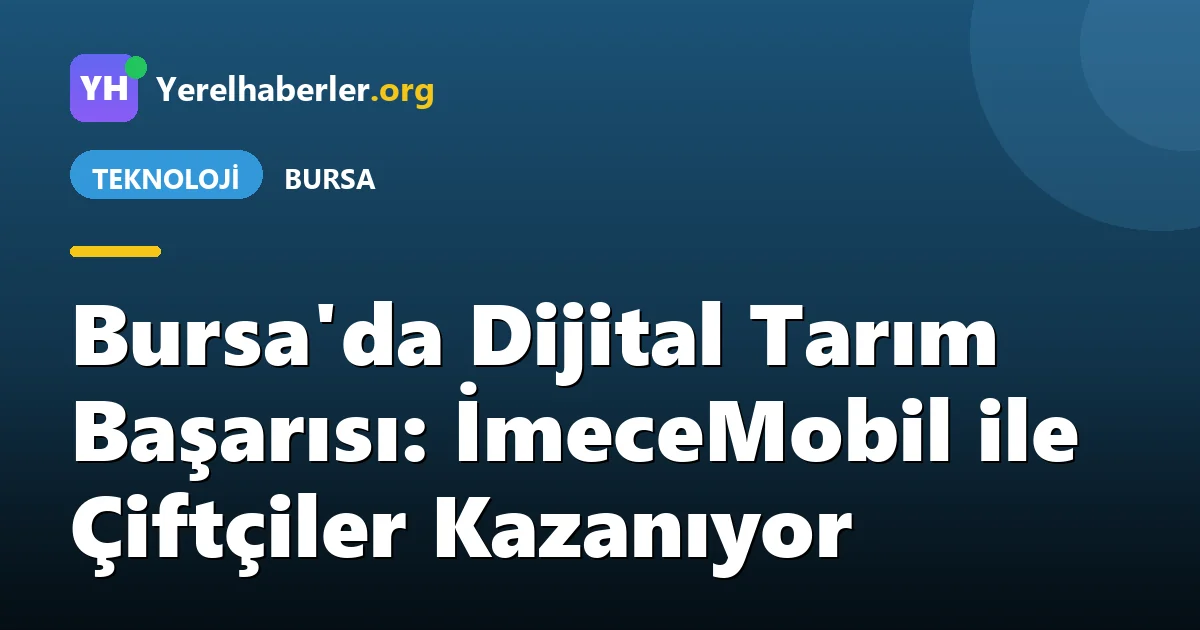 Bursa'da Dijital Tarım Başarısı: İmeceMobil ile Çiftçiler Kazanıyor