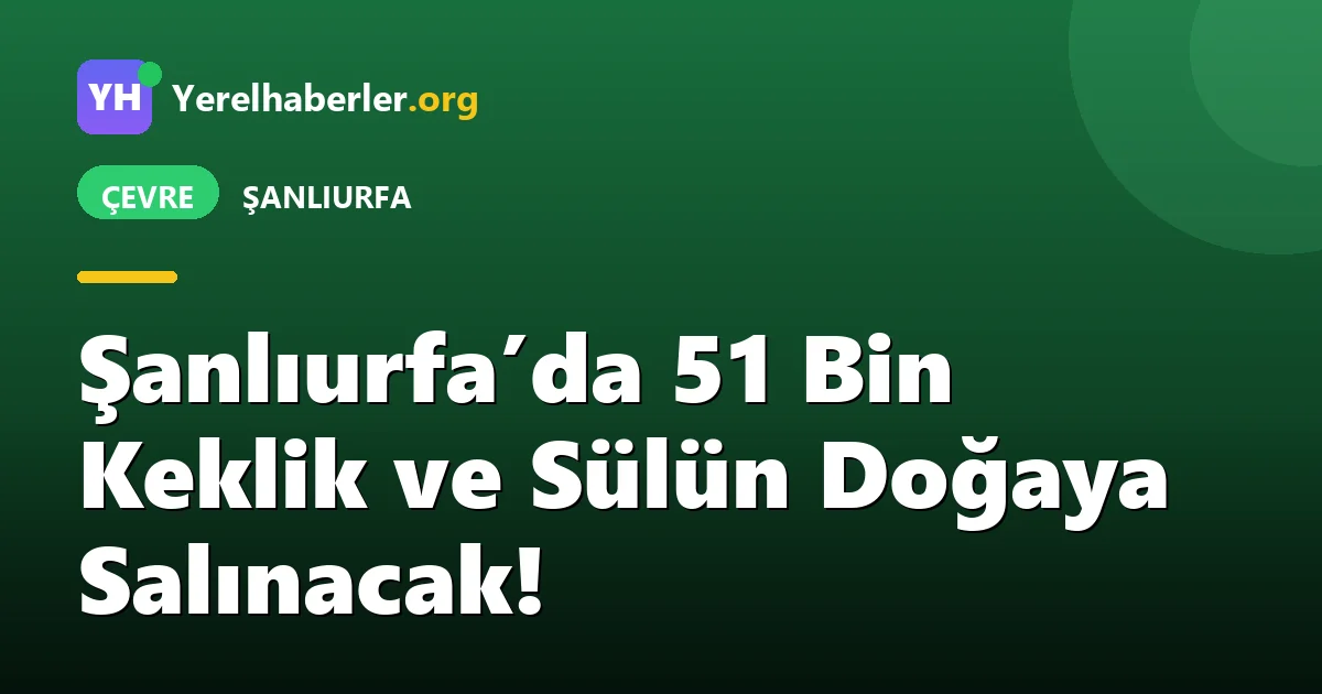 Şanlıurfa’da 51 Bin Keklik ve Sülün Doğaya Salınacak!