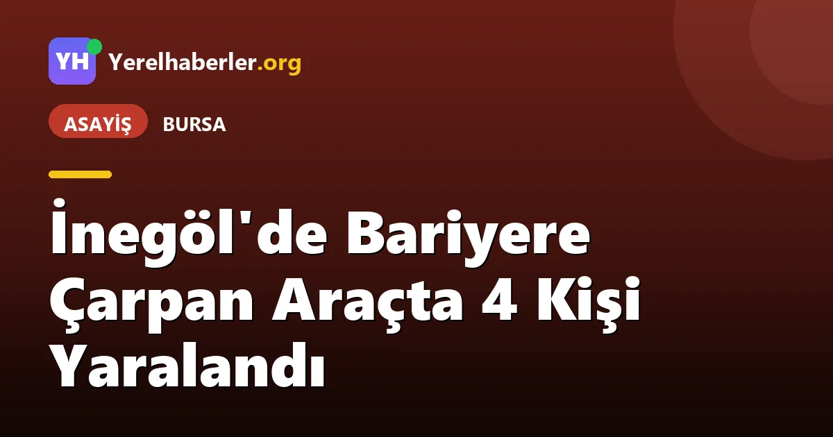 İnegöl'de Bariyere Çarpan Araçta 4 Kişi Yaralandı