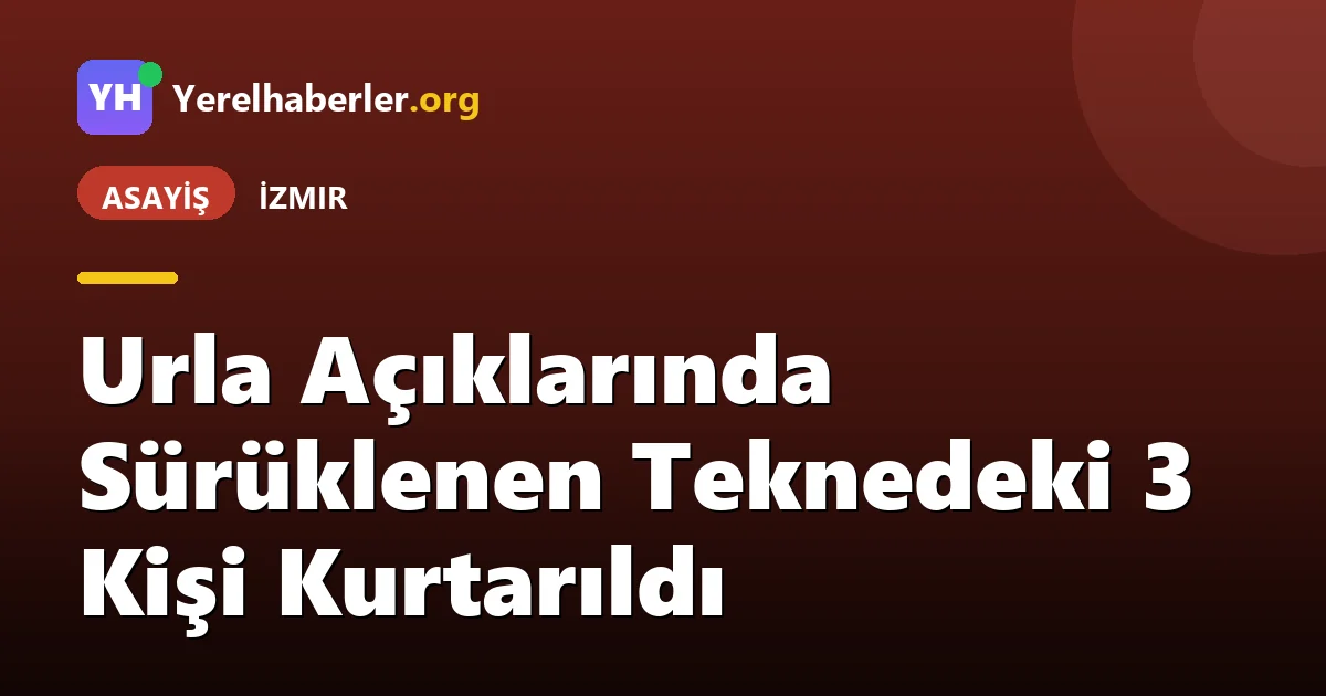 Urla Açıklarında Sürüklenen Teknedeki 3 Kişi Kurtarıldı