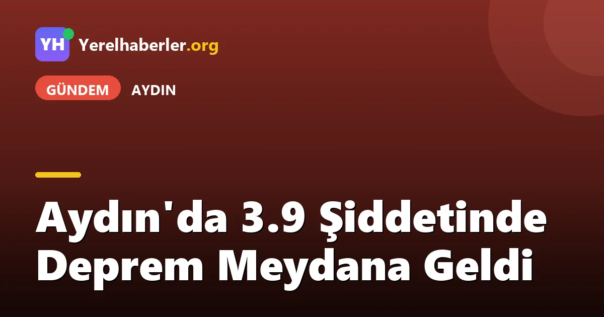 Aydın'da 3.9 Şiddetinde Deprem Meydana Geldi