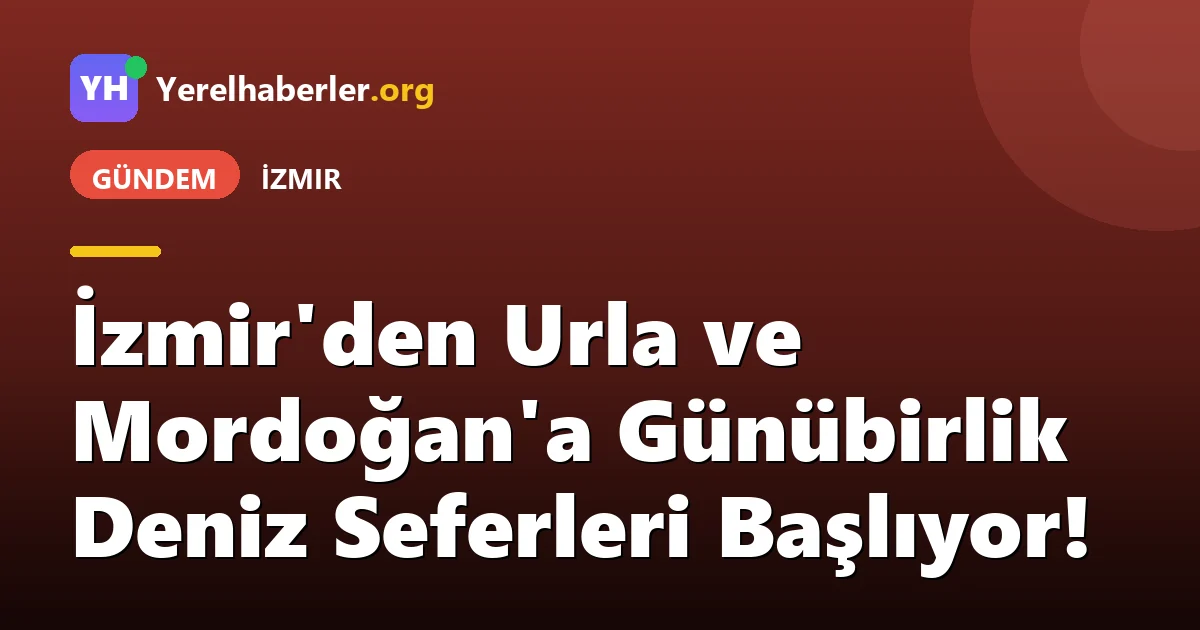 İzmir'den Urla ve Mordoğan'a Günübirlik Deniz Seferleri Başlıyor!