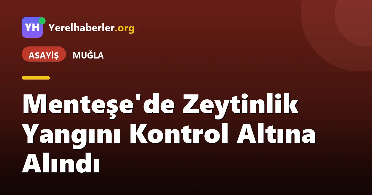 Menteşe'de Zeytinlik Yangını Kontrol Altına Alındı