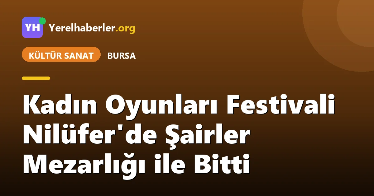 Kadın Oyunları Festivali Nilüfer'de Şairler Mezarlığı ile Bitti