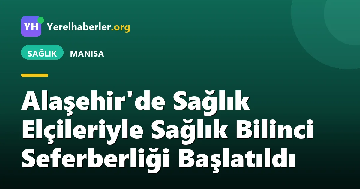 Alaşehir'de Sağlık Elçileriyle Sağlık Bilinci Seferberliği Başlatıldı