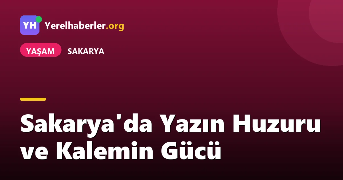 Sakarya'da Yazın Huzuru ve Kalemin Gücü