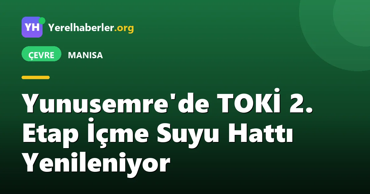 Yunusemre'de TOKİ 2. Etap İçme Suyu Hattı Yenileniyor