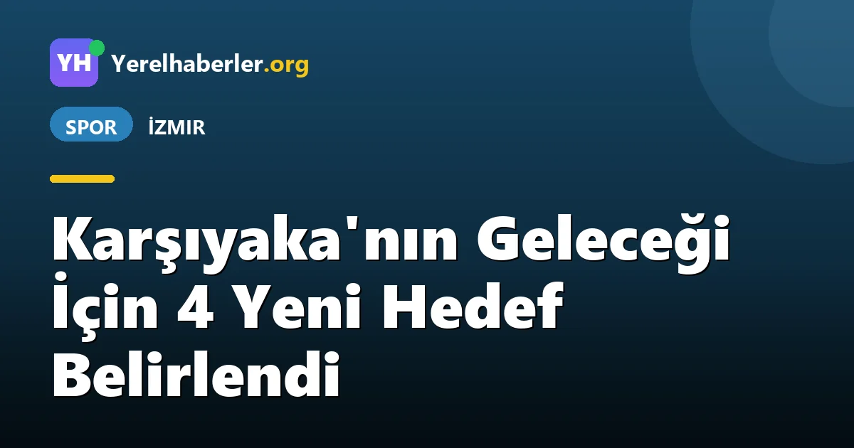 Karşıyaka'nın Geleceği İçin 4 Yeni Hedef Belirlendi