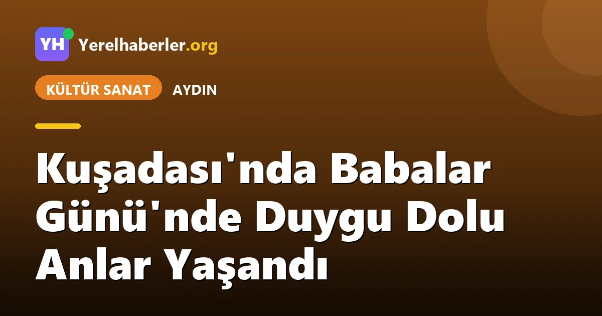 Kuşadası'nda Babalar Günü'nde Duygu Dolu Anlar Yaşandı