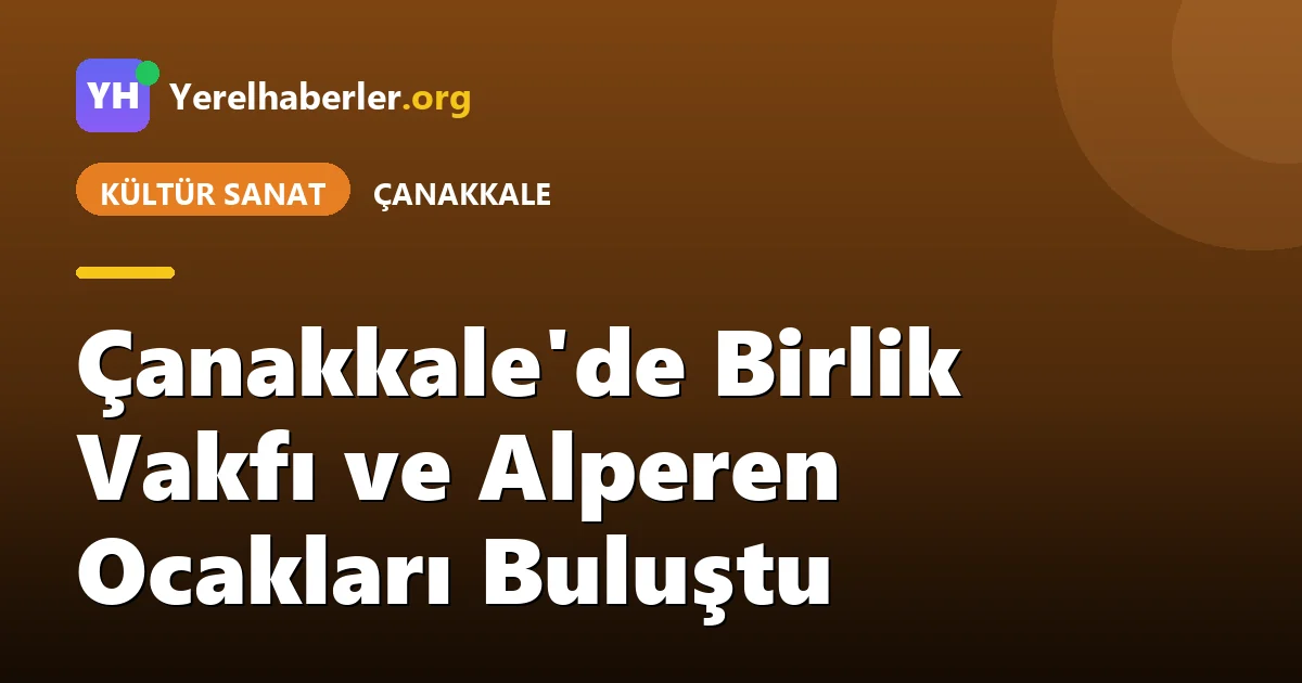 Çanakkale'de Birlik Vakfı ve Alperen Ocakları Buluştu
