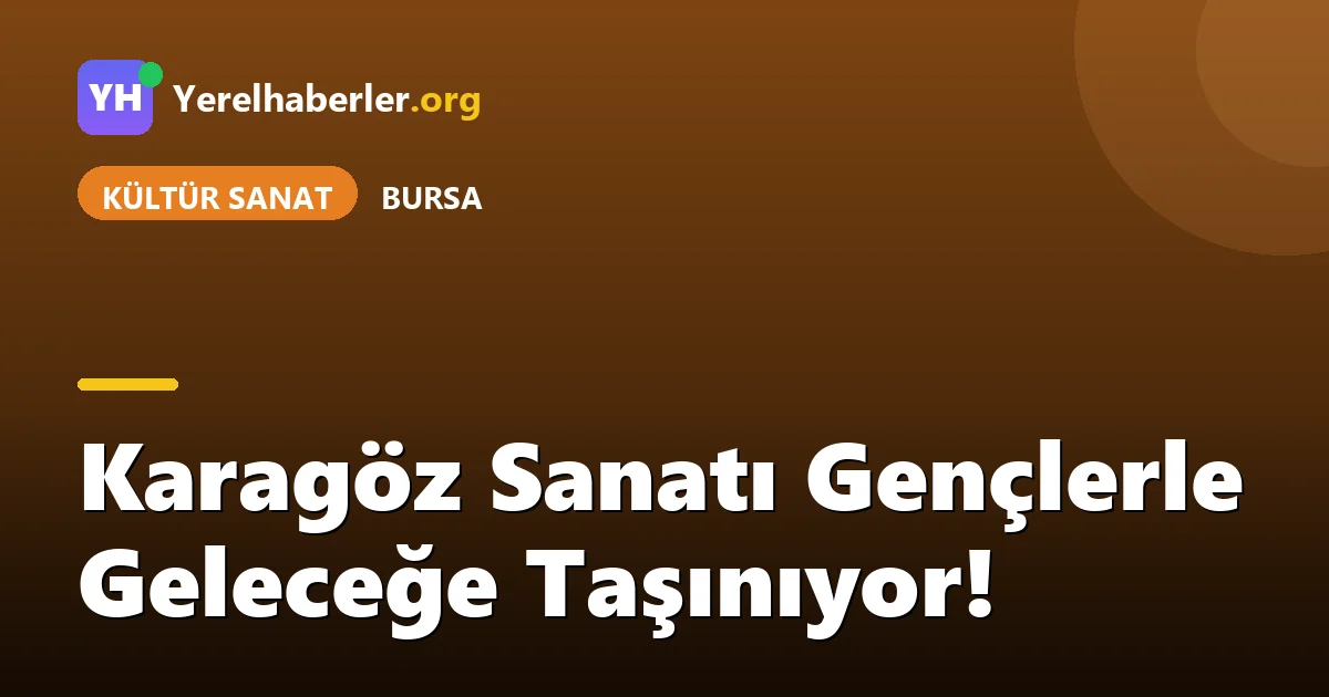 Karagöz Sanatı Gençlerle Geleceğe Taşınıyor!