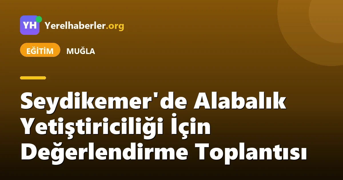 Seydikemer'de Alabalık Yetiştiriciliği İçin Değerlendirme Toplantısı