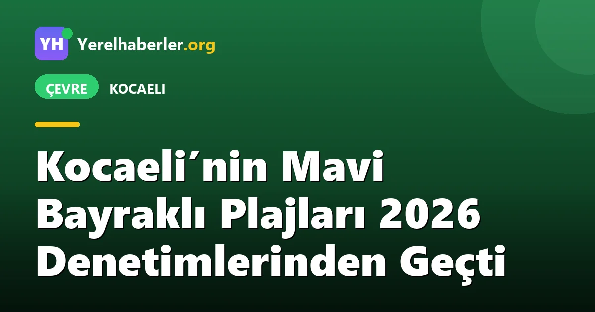Kocaeli’nin Mavi Bayraklı Plajları 2026 Denetimlerinden Geçti