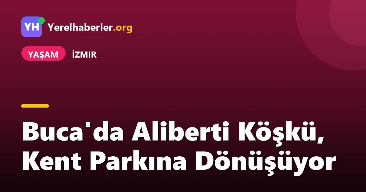 Buca'da Aliberti Köşkü, Kent Parkına Dönüşüyor
