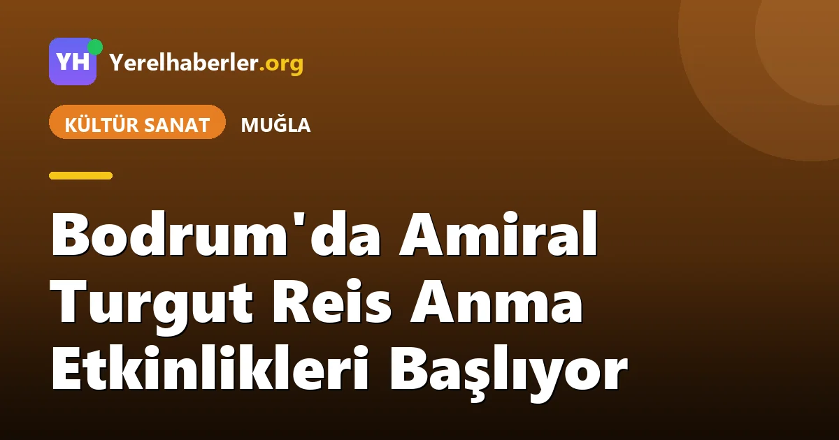 Bodrum'da Amiral Turgut Reis Anma Etkinlikleri Başlıyor