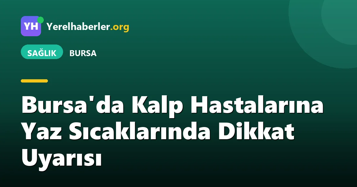 Bursa'da Kalp Hastalarına Yaz Sıcaklarında Dikkat Uyarısı