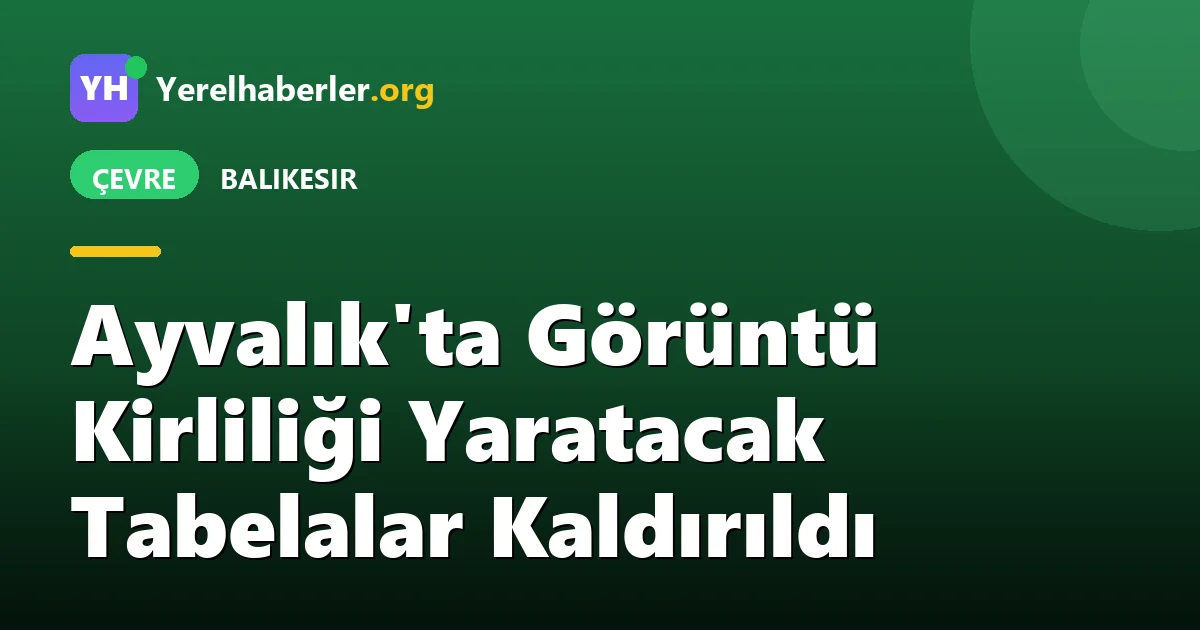 Ayvalık'ta Görüntü Kirliliği Yaratacak Tabelalar Kaldırıldı