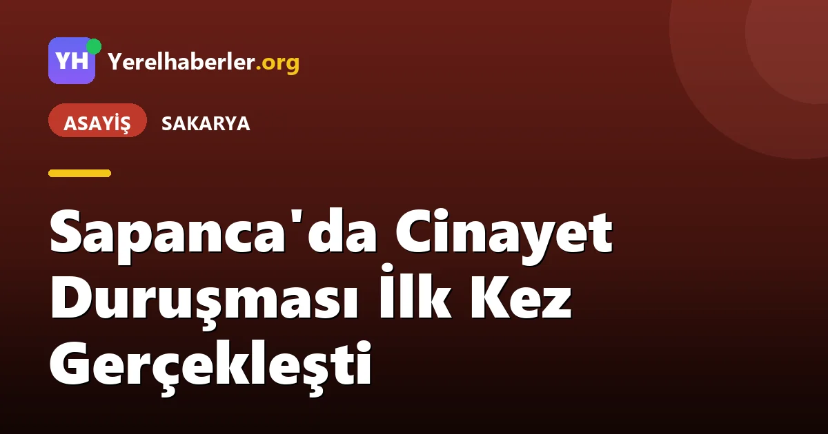 Sapanca'da Cinayet Duruşması İlk Kez Gerçekleşti