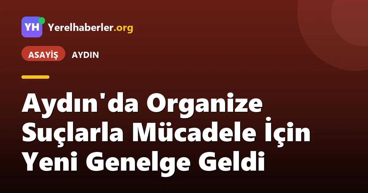 Aydın'da Organize Suçlarla Mücadele İçin Yeni Genelge Geldi