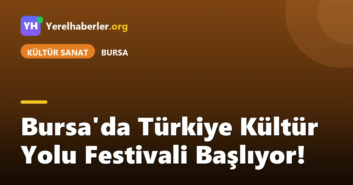 Bursa'da Türkiye Kültür Yolu Festivali Başlıyor!