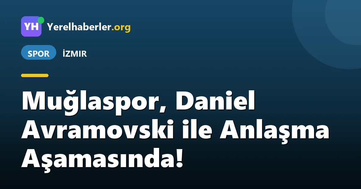 Muğlaspor, Daniel Avramovski ile Anlaşma Aşamasında!