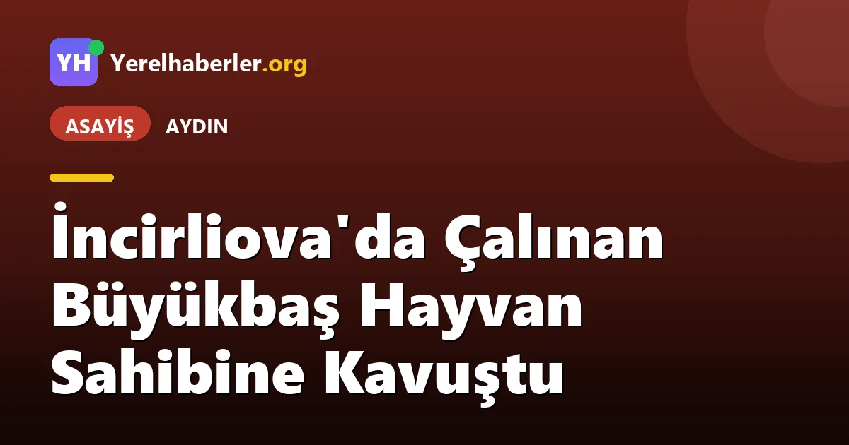 İncirliova'da Çalınan Büyükbaş Hayvan Sahibine Kavuştu