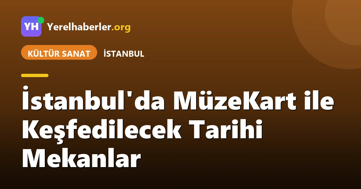 İstanbul'da MüzeKart ile Keşfedilecek Tarihi Mekanlar