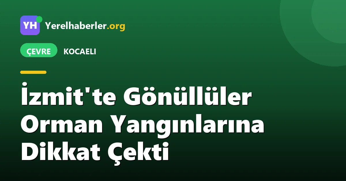 İzmit'te Gönüllüler Orman Yangınlarına Dikkat Çekti