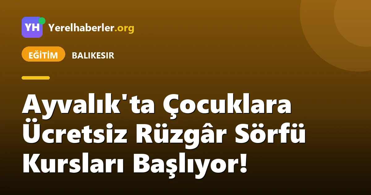 Ayvalık'ta Çocuklara Ücretsiz Rüzgâr Sörfü Kursları Başlıyor!