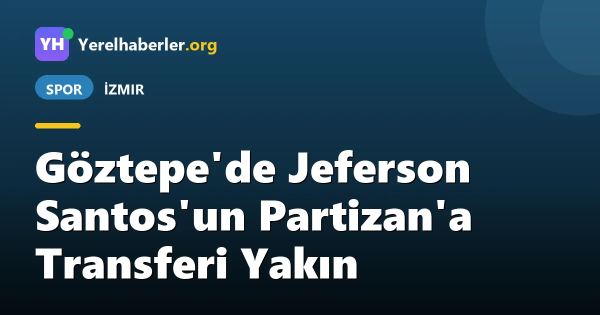 Göztepe'de Jeferson Santos'un Partizan'a Transferi Yakın