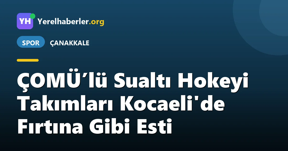ÇOMÜ’lü Sualtı Hokeyi Takımları Kocaeli'de Fırtına Gibi Esti
