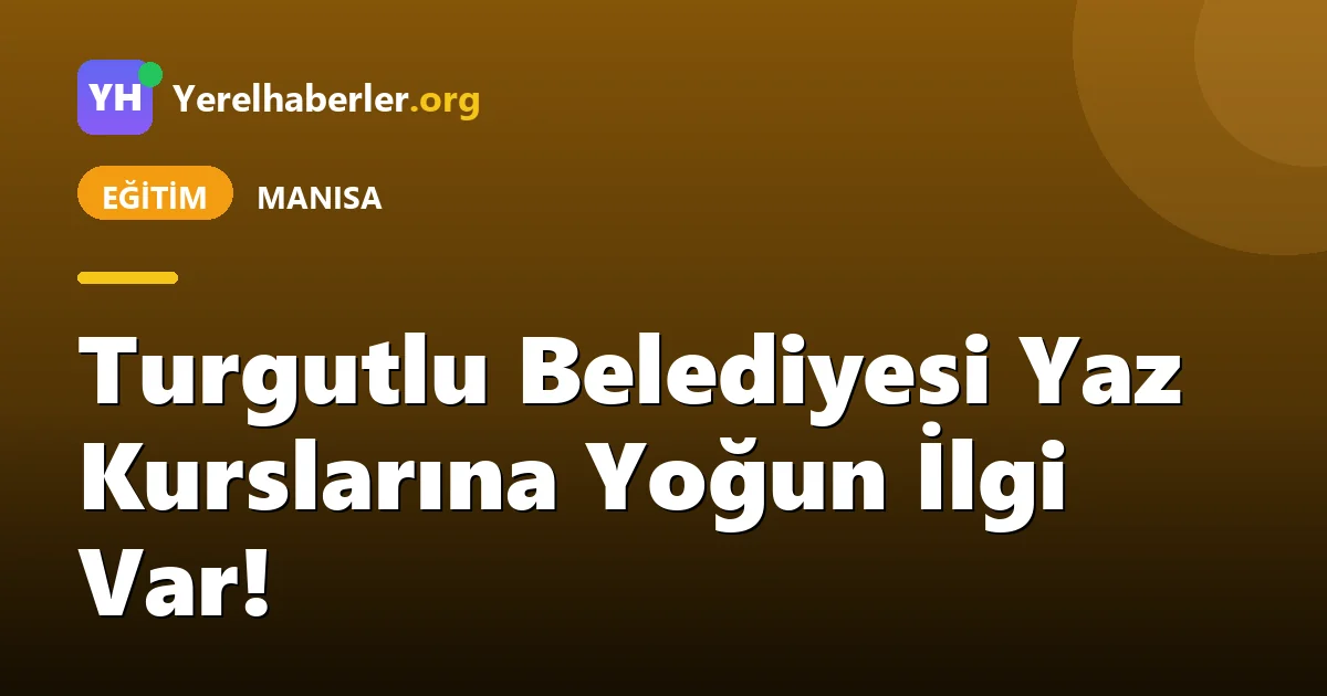 Turgutlu Belediyesi Yaz Kurslarına Yoğun İlgi Var!