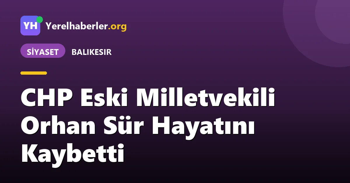 CHP Eski Milletvekili Orhan Sür Hayatını Kaybetti