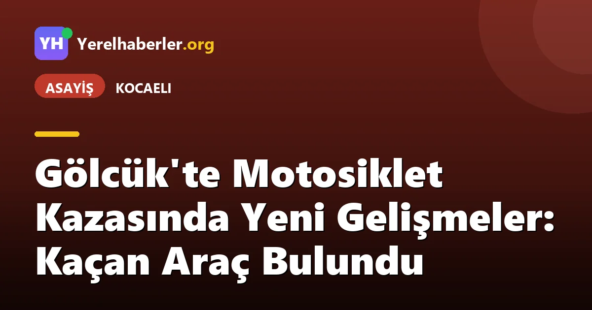 Gölcük'te Motosiklet Kazasında Yeni Gelişmeler: Kaçan Araç Bulundu