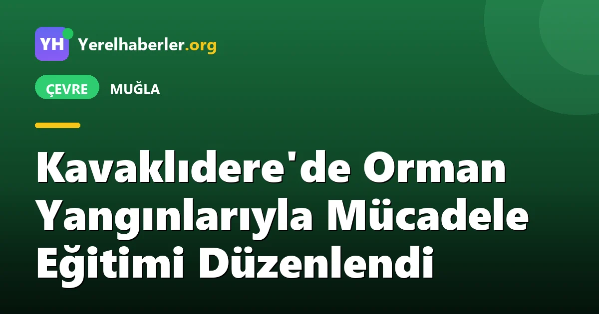 Kavaklıdere'de Orman Yangınlarıyla Mücadele Eğitimi Düzenlendi