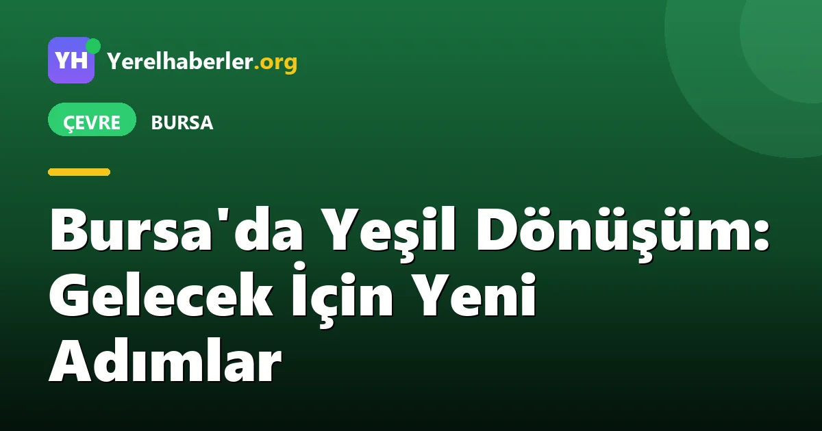Bursa'da Yeşil Dönüşüm: Gelecek İçin Yeni Adımlar