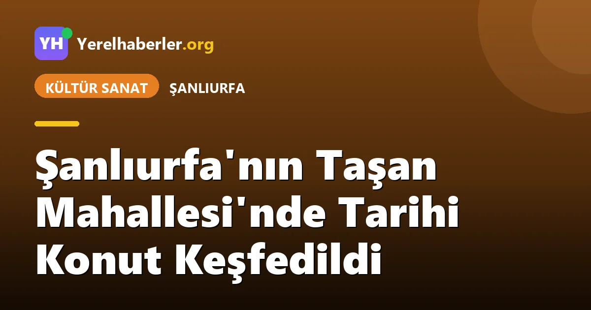 Şanlıurfa'nın Taşan Mahallesi'nde Tarihi Konut Keşfedildi